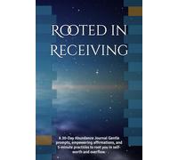 Rooted in Receiving: A 30-Day Abundance Journal Gentle prompts, empowering affirmations, and 5-minute practices to root you in self-worth and overflow.