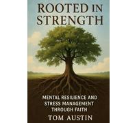 Rooted In Strength: Mental Resilience And Stress Management Through Faith