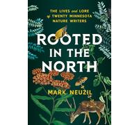 Rooted in the North: The Lives and Lore of Twenty Minnesota Nature Writers