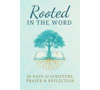 ROOTED IN THE WORD: 30 Days of Scripture, Prayer and Reflection