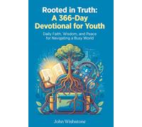 Rooted in Truth: A 366-Day Devotional for Youth: Daily Faith, Wisdom, and Peace for Navigating a Busy World