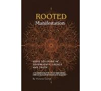 Rooted Manifestation: Seven Steps to Living in Sovereignty, Legacy, and Truth