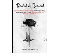 Rooted & Radiant: Nervous System Healing for Deep Safety, Magnetic Self-Trust, and the Life You Were Meant to Live