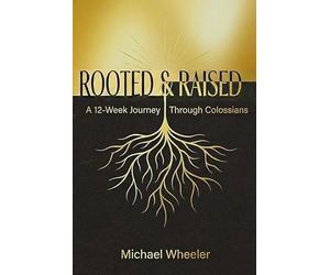Rooted & Raised: A 12-Week Journey Through Colossians
