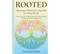Rooted: Reconnect with Your True Self in a Busy World: A Practical Guide to Release Burnout, Restore Balance, Declutter Your Mind, and Live with Intention