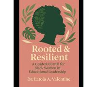 Rooted & Resilient: A Guided Journal for Black Women in Educational Leadership