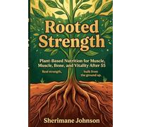 Rooted Strength: Plant-Based Nutrition for Muscle, Bone, and Vitality After 55