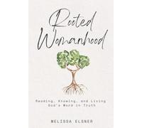 Rooted Womanhood: Reading, Knowing, and Living God's Word in Truth