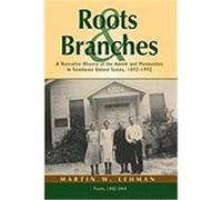 Roots and Branches: A Narrative History of the Amish and Mennonites in Southeast United States, 1892-1992, Volume 1, Roots Lehman, Martin W. (Auteur)
