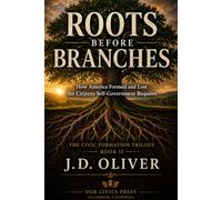 Roots Before Branches: How America Formed and Lost the Citizens' Self-Government Requires