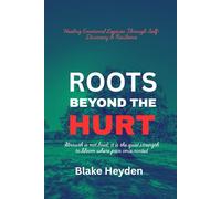 ROOTS BEYOND THE HURT: Healing Emotional Legacies Through Self-Discovery & Resilience