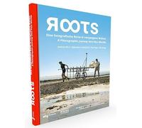 Roots: Eine Fotografische Reise in Vergangene Welten U a Photographic Journey into Past Worlds