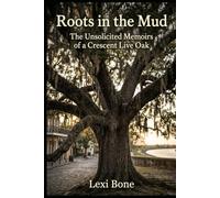 Roots In The Mud: The Unsolicited Memoirs of a Crescent Live Oak