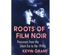 Roots of Film Noir by Kevin Grant Kevin Grant (Auteur)