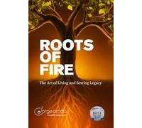 Roots of Fire: The Art of Living and Planting Legacy