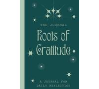 Roots of Gratitude - Daily Journal: Cultivate Gratitude, Align With Purpose, And Manifest A Life You Love