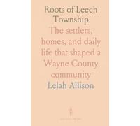 Roots of Leech Township: The settlers, homes, and daily life that shaped a Wayne County community