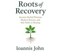 Roots of Recovery: Ancient Herbal Wisdom, Modern Science, and Safe Paths to Healing