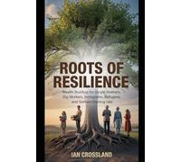 Roots of Resilience: Wealth Building for Single Mothers Gig Workers Immigrants Refugees and Seniors Starting Late