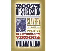 Roots of Secession: Slavery and Politics in Antebellum Virginia (Civil War America)
