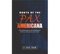 Roots of the Pax Americana by P. Louw P Eric Louw, (Auteur)