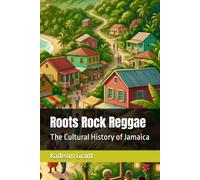 Roots Rock Reggae: The Cultural History of Jamaica