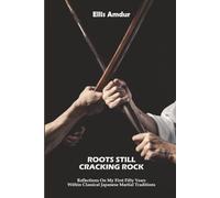Roots Still Cracking Rock: Reflections On My First Fifty Years Within Classical Japanese Martial Traditions
