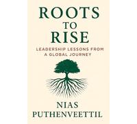 Roots to Rise: Leadership Lessons from a Global Journey