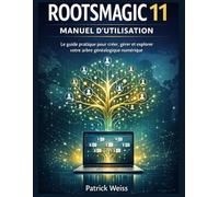 ROOTSMAGIC 11 MANUEL D'UTILISATION: Le guide pratique pour créer, gérer et explorer votre arbre généalogique numérique