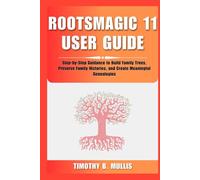 ROOTSMAGIC 11 USER GUIDE: Step-by-Step Guidance to Build Family Trees, Preserve Family Histories, and Create Meaningful Genealogies