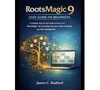 RootsMagic 9 USER GUIDE FOR BEGINNERS: A Complete Step-by-Step Guide on How to Use RootsMagic 9 for Genealogy Research, Family Tree Building, and Data Management