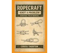 Ropecraft: THE FIELD GUIDE TO ROPES, KNOTS & SURVIVAL SKILL