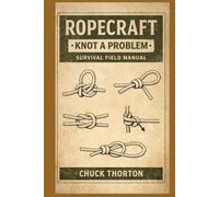 Ropecraft: THE FIELD GUIDE TO ROPES, KNOTS & SURVIVAL SKILL