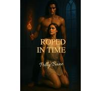 Roped in time: A Dark Time-Travel BDSM Romance Where Forever Is a Safe Word