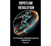 Ropeflow Revolution: Das Training für natürliche Bewegung und fließende Kraft