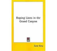 Roping Lions in the Grand Canyon Zane Grey (Auteur)