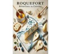 Roquefort Réinvente la Cuisine: 50+ Recettes Créatives pour Sublimer Votre Table