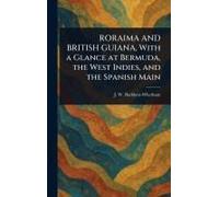Roraima And British Guiana, With A Glance At Bermuda, The West Indies, And The Spanish Main
