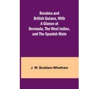 Roraima And British Guiana, With A Glance At Bermuda, The West Indies, And The Spanish Main