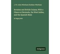 Roraima and British Guiana; With a Glance at Bermuda, the West Indies, and the Spanish Main: in large print