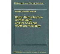 Rorty's Deconstruction of Philosophy and the Challenge of African Philosophy Anthony Onyemachi Agwuele (Auteur)