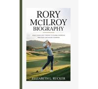 RORY MCILROY BIOGRAPHY: FROM YOUNG GOLF PRODIGY TO GLOBAL SUPERSTAR AND FOUR-TIME MAJOR CHAMPION