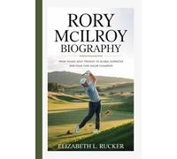 RORY MCILROY BIOGRAPHY: FROM YOUNG GOLF PRODIGY TO GLOBAL SUPERSTAR AND FOUR-TIME MAJOR CHAMPION