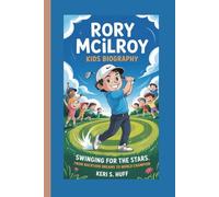 RORY MCILROY KIDS BIOGRAPHY: Swinging for the Stars: From Backyard Dreams to World Champion