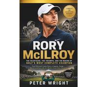 RORY McILROY: The Heartache, the Triumph, and the Making of Golf's Most Complete Champion. Complete and Authoritative Biography. Journalistic & Factual Edition