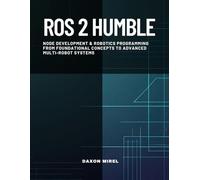ROS 2 Humble: Node Development & Robotics Programming From Foundational Concepts to Advanced Multi-Robot Systems