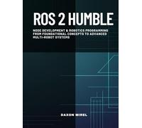 ROS 2 Humble: Node Development & Robotics Programming From Foundational Concepts to Advanced Multi-Robot Systems
