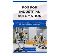 ROS FOR INDUSTRIAL AUTOMATION: Applications of ROS in Industrial Automation and Robotics