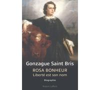 Rosa Bonheur - Liberté est son nom - Gonzague Saint Bris - Robert Laffont - broché - Livre