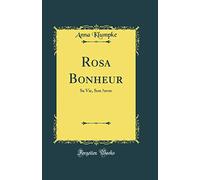 Rosa Bonheur: Sa Vie, Son Oeuvre (Classic Reprint)